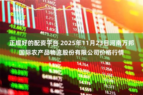 正规好的配资平台 2025年11月23日河南万邦国际农产品物流股份有限公司价格行情