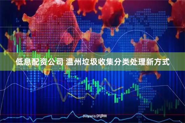 低息配资公司 温州垃圾收集分类处理新方式